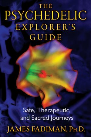 The Psychedelic Explorer's Guide: Safe, Therapeutic, and Sacred Journeys by James Fadiman