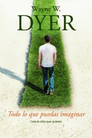 Todo lo que puedas imaginar: Crea la vida que quieres de Wayne W. Dyer