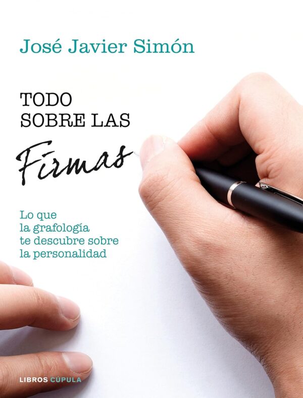Todo sobre las firmas: Descubre tu personalidad y la de los demás a través de la grafología de José Javier Simón