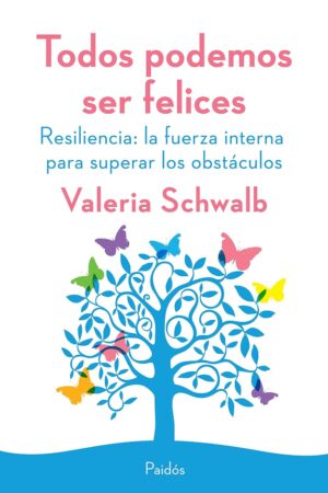 Todos podemos ser felices. Resiliencia: La fuerza interna para superar los obstáculo de Valeria Schwalb