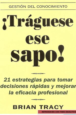 Tráguese ese Sapo: 21 estrategias para tomar decisiones rápidas y mejorar la eficacia profesional de Brain Tracy