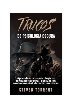 Trucos de la Psicología Oscura: Aprende trucos psicológicos, lenguaje corporal, persuasión, control mental, detectar mentiras de Steven Torrent