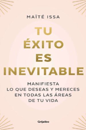 Tu Éxito es Inevitable: Manifiesta lo que deseas y mereces en todas tus áreas de tu vida de Maïté Issa