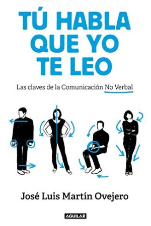 Tú habla, que yo te leo: Las claves de la comunicación no verbal de José Luis Martin Ovejero