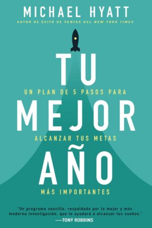 Tu mejor año: Un plan de 5 pasos para alcanzar tus metas más Importantes de Michael Hyatt