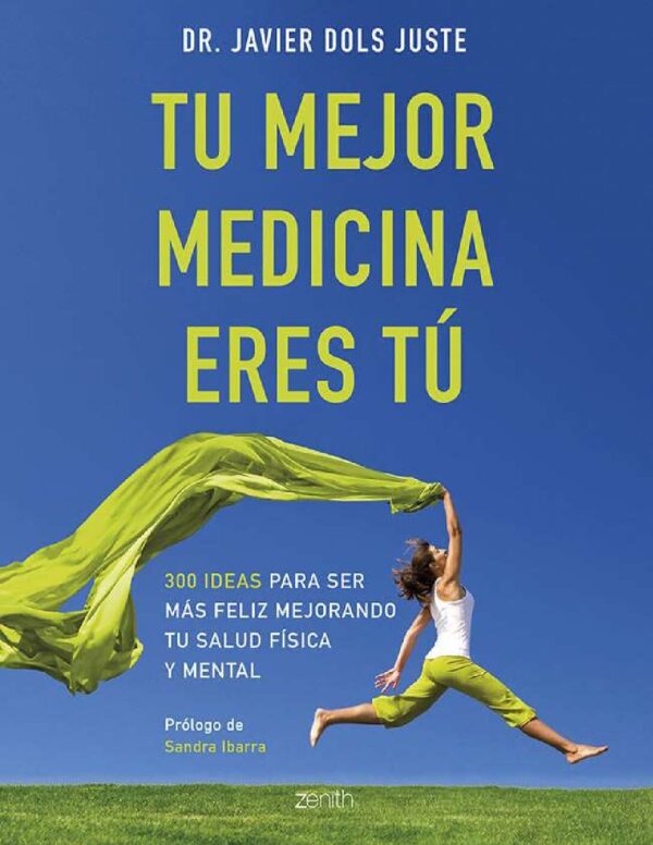 Tu mejor medicina eres tú: 300 ideas para ser más feliz mejorando tu salud física y mental de Dr. Javier Dols Juste