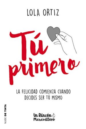 Tú primero: La felicidad comienza cuando decides ser tú mismo de Lola Ortíz
