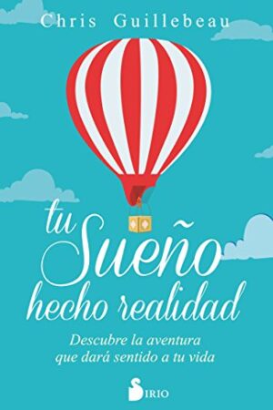 Tu sueño hecho realidad: Descubre la aventura que dará sentido a tu vida de Chris Guillebeau