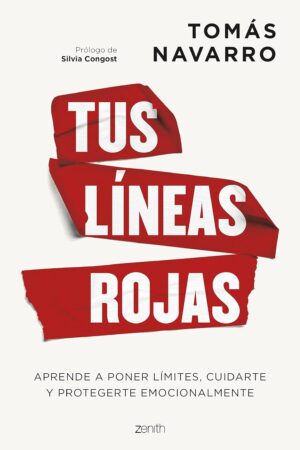 Tus líneas rojas: Apende a poner límites, cuidarte y protegerte emocionalmente de Tomás Navarro