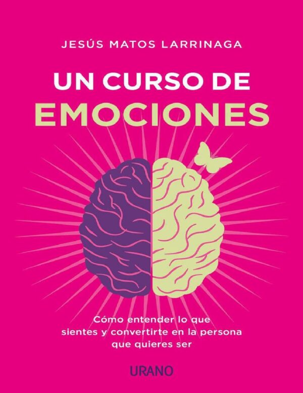 Un curso de emociones: Cómo entender lo que sientes y convertirte en la persona que quieres ser de Jesús Matos Larrinaga