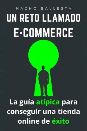 Un reto llamado E-commerce: La guía atípica para conseguir una tienda online de éxito de Nacho Ballesta