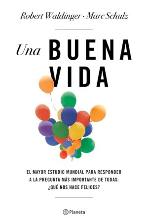 Una buena vida: El mayor estudio mundial para responder a la pregunta más importante de todas: ¿Qué nos hace felices? de Marc Schulz