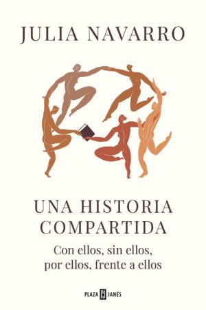 Una historia compartida. Con ellos, sin ellos, por ellos, frente a ellos de Julia Navarro