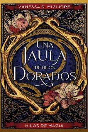 Una jaula de hilos dorados de Vanessa R. Migliore