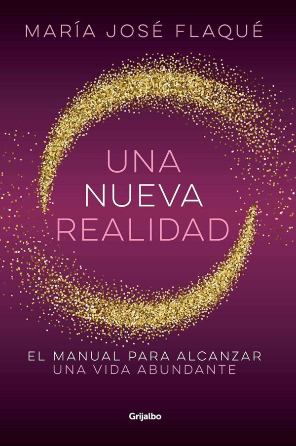 Una nueva realidad: El manual para alcanzar una vida abundante de María José Flaqué