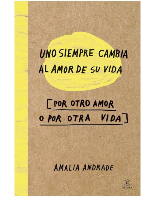 Uno siempre cambia al amor de su vida (por otro amor o por otra vida) de Amalia Andrade