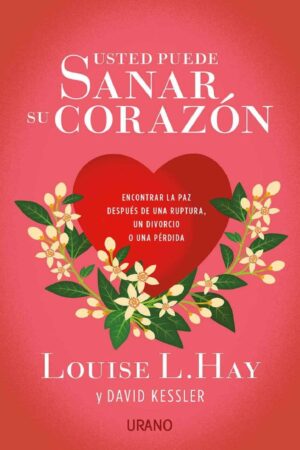 Usted puede sanar su corazón: Encontrar la paz después de una ruptura, un divorcio o una pérdida de Louise L. Hay