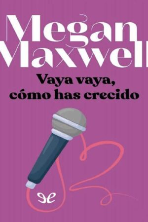 Vaya vaya, cómo has crecido de Megan Maxwell