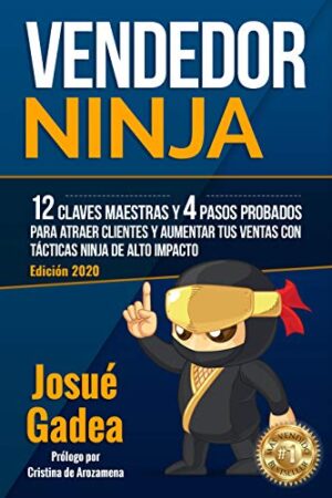 Vendedor Ninja: 12 Claves maestras y 4 pasos probados para atraer clientes y aumentar tus ventas con tácticas Ninja de alto impacto de Josué Gadea