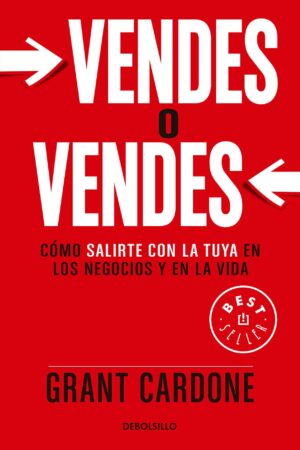Vendes o vendes: Cómo salirte con la tuya en los negocios y en la vida de Grant Cardone