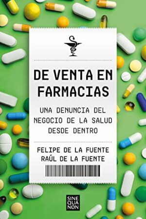 De venta en farmacias: Una denuncia del negocio de la salud desde dentro de Felipe De la Fuente