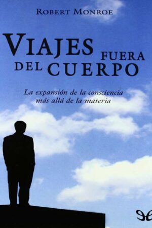Viaje fuera del cuerpo: La expansión de la conciencia más allá de la materia de Robert Monroe
