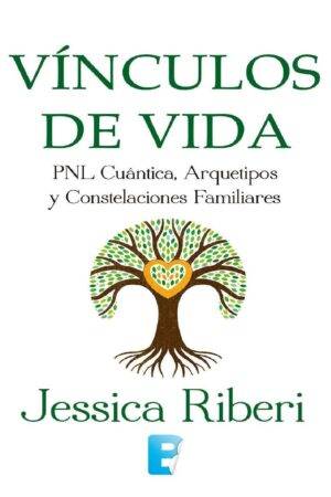 Vínculos de vida: PNL Cuántica, Arquetipos y Constelaciones Familiares de Jessica Riberi