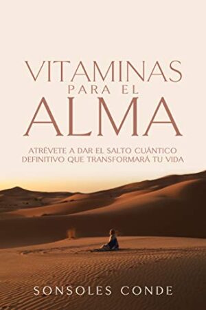 Vitaminas para el Alma: Atrévete a dar el salto cuántico definitivo que transformará tu vida de Sonsoles Conde