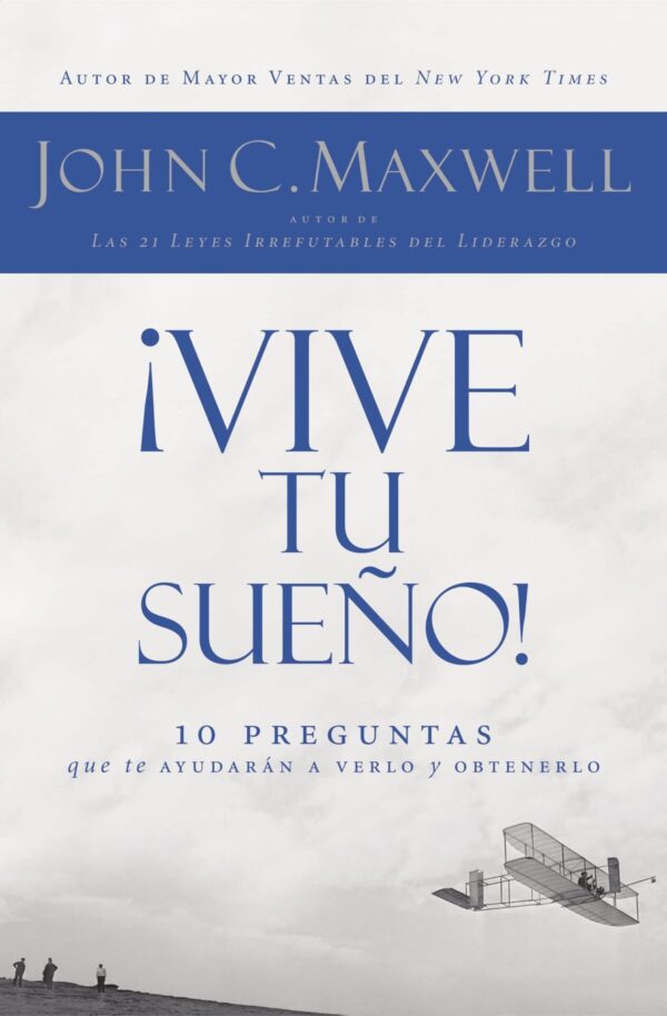 Vive tu sueño: 10 preguntas que te ayudarán a verlo y obtenerlo de John C. Maxwell
