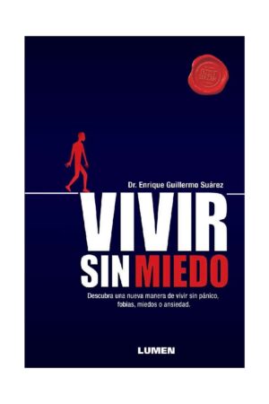 Vivir Sin Miedo: Guía práctica para descubrir una nueva manera de vivir sin pánico, fobias, miedos o ansiedad de Enrique Guillermo Suarez