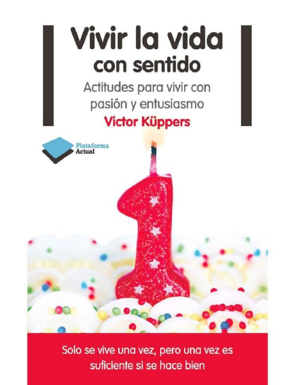 Vivir la vida con sentido: Actitudes para vivir con pasión y entusiasmo de Victor Küppers