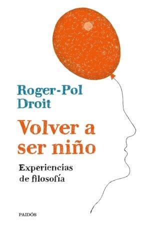 Volver a ser niño. Experiencias de filosofía de Roger-Pol Droit