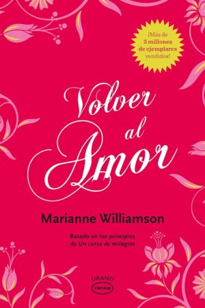 Volver al amor: Basado en los principios de Un curso de milagros de Marianne Williamson