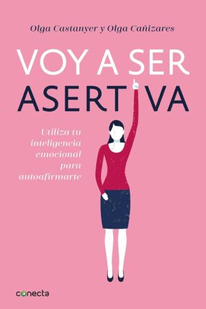 Voy a ser asertiva: Utiliza tu inteligencia emocional para autoafirmarte de Olga Castanyer