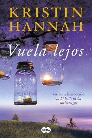 Vuela lejos. Vuelve a la emoción de El baile de las luciérnagas de Kristin Hannah
