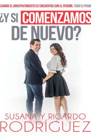 ¿Y si comenzamos de nuevo?: Cuando el arrepentimiento se encuentra con el perdón, todo es posible de Susana y Ricardo Rodriguez