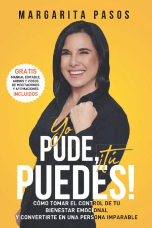 Yo Pude, ¡Tú Puedes!: Cómo tomar el control de tu bienestar emocional y convertirte en una persona imparable de Margarita Pasos