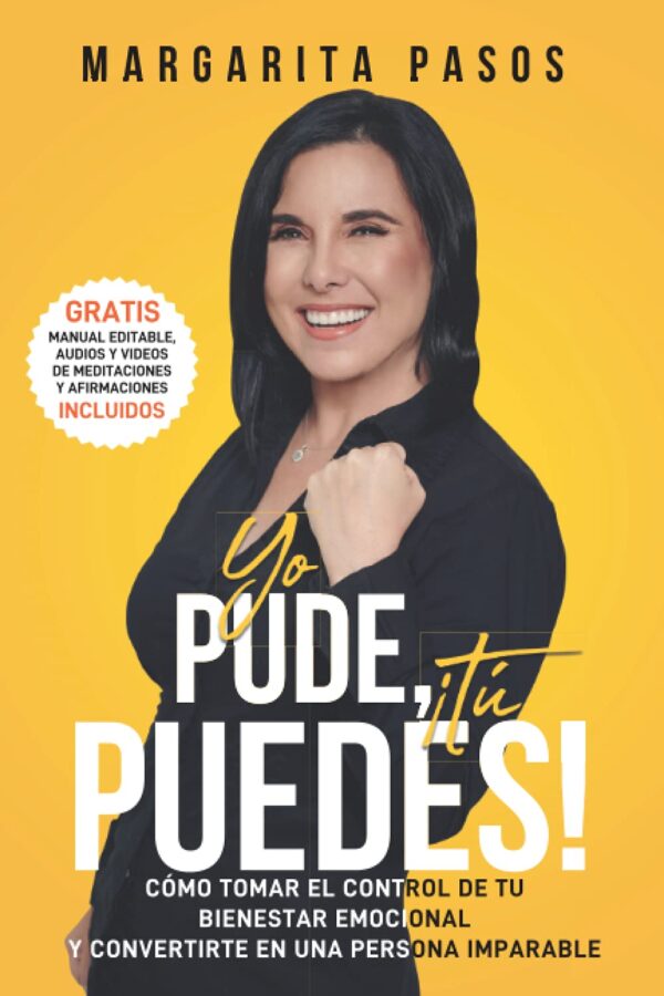 Yo Pude, ¡Tú Puedes!: Cómo tomar el control de tu bienestar emocional y convertirte en una persona imparable de Margarita Pasos
