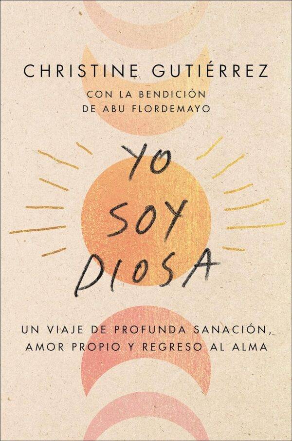 Yo soy Diosa: Un viaje de profunda sanación, amor propio y regreso al alma de Christine Gutiérrez