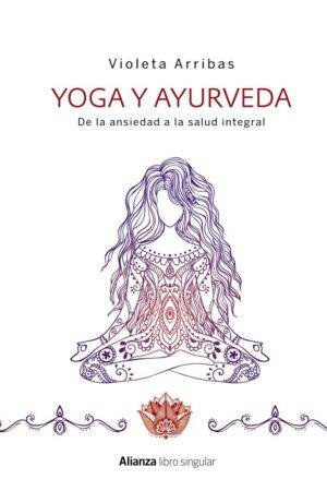 Yoga y Ayurveda: De la ansiedad a la salud integral de Violeta Arribas Alvarez