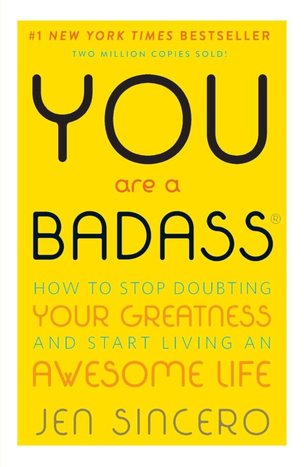 You Are a Badass: How to Stop Doubting Your Greatness and Start Living an Awesome Life by Jen Sincero