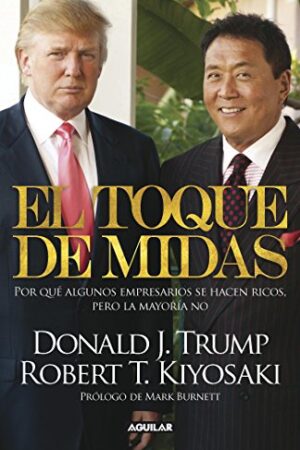 El toque de Midas: Por qué algunos empresarios se hacen ricos, pero la mayoría no de Donald Trump & Robert T. Kiyosaki