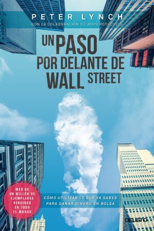 Un paso por delante de Wall Street: Cómo utilizar lo que ya sabes para ganar dinero en Bolsa de Peter Lynch