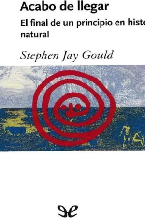 Acabo de llegar: El final de un principio en historia natural de Stephen Jay Gould