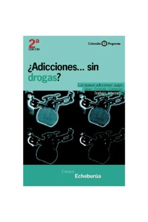¿Adicciones. . . Sin Drogas?. Las nuevas adicciones: Juego, sexo,comida, compras, trabajo,internet de Enrique Echeburua
