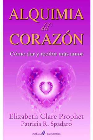 Alquimia del corazón: Cómo dar y recibir más amor de Elizabeth Clare Prophet