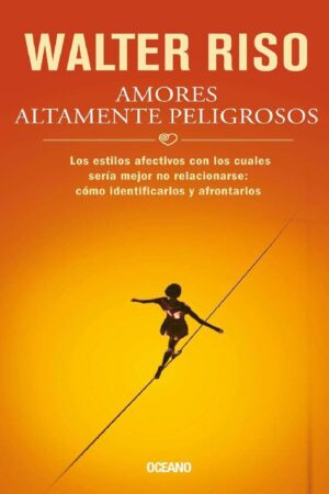 Amores altamente peligrosos de Walter Riso
