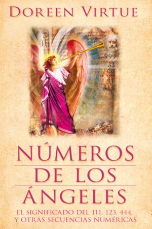 Números de los Ángeles: El significado del 111, 123, 444 y otras secuencias numéricas de Doreen Virtue