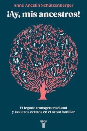¡Ay, mis ancestros!: El legado transgeneracional y los lazos ocultos en el árbol familiar de Anne Ancelin Schützenberger
