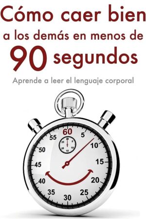 Cómo caer bien a los demás en menos de 90 segundos: Aprende a leer el lenguaje corporal de Nicholas Boothman